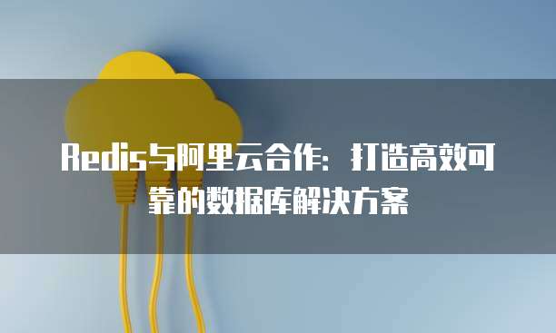 Redis与合作 打造高效可靠的数据库解决方案